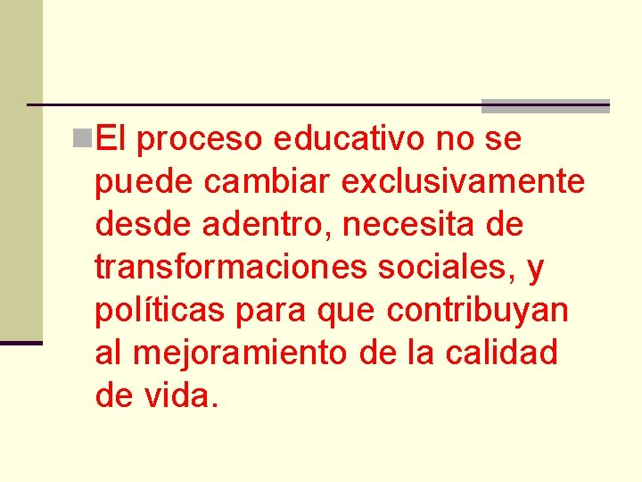 n. El proceso educativo no se puede cambiar exclusivamente desde adentro, necesita de transformaciones