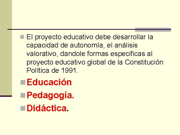 n El proyecto educativo debe desarrollar la capacidad de autonomía, el análisis valorativo, dandole