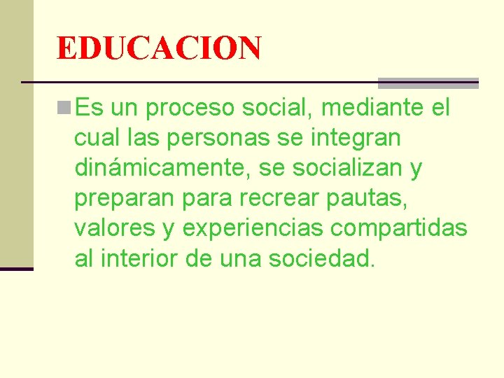 EDUCACION n Es un proceso social, mediante el cual las personas se integran dinámicamente,