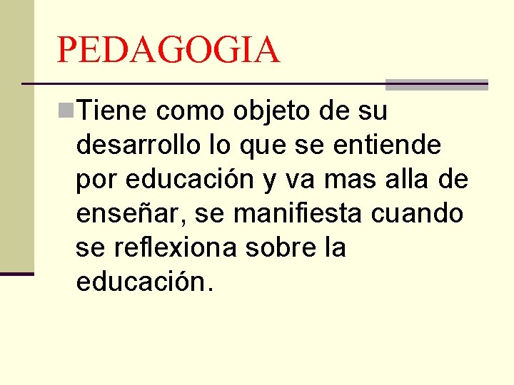 PEDAGOGIA n. Tiene como objeto de su desarrollo lo que se entiende por educación