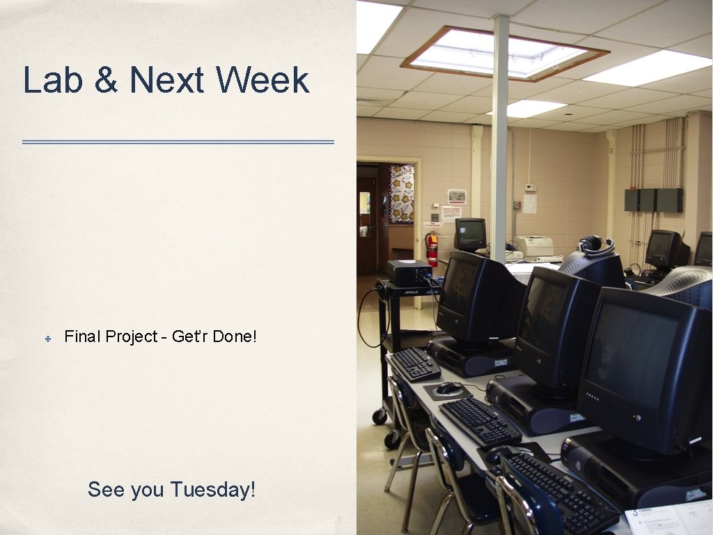 Lab & Next Week ✤ Final Project - Get’r Done! See you Tuesday! 