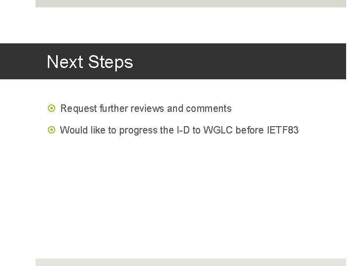 Next Steps Request further reviews and comments Would like to progress the I-D to