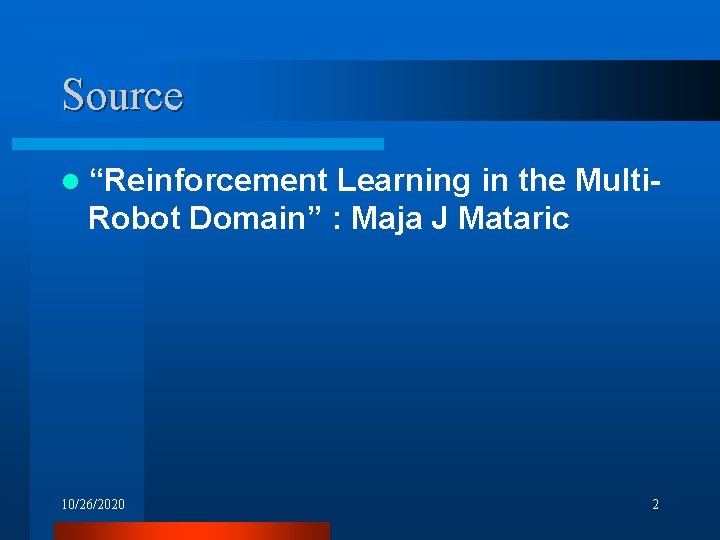 Source l “Reinforcement Learning in the Multi. Robot Domain” : Maja J Mataric 10/26/2020