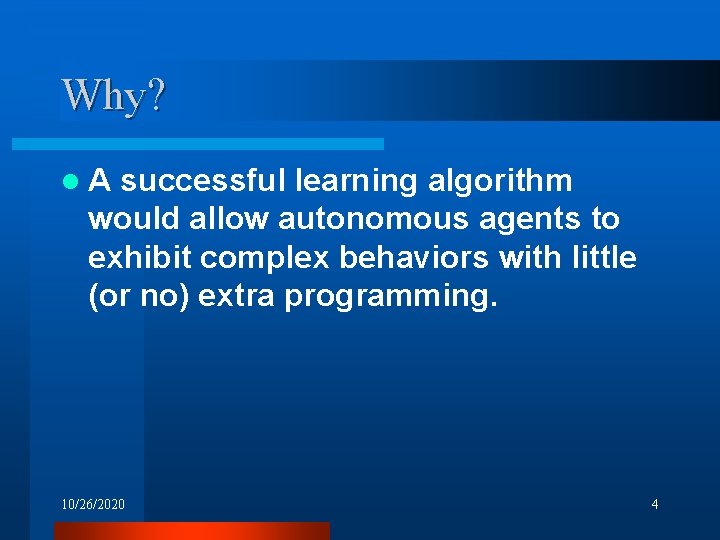 Why? l. A successful learning algorithm would allow autonomous agents to exhibit complex behaviors