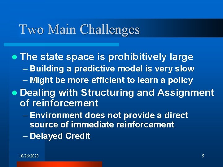 Two Main Challenges l The state space is prohibitively large – Building a predictive