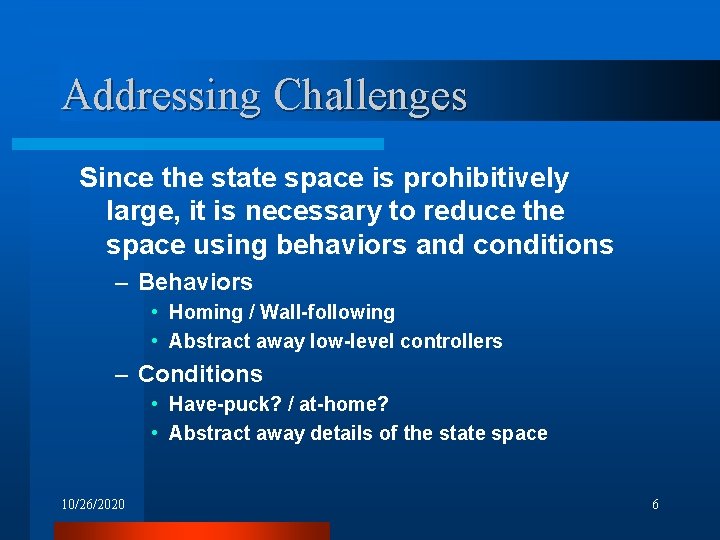 Addressing Challenges Since the state space is prohibitively large, it is necessary to reduce