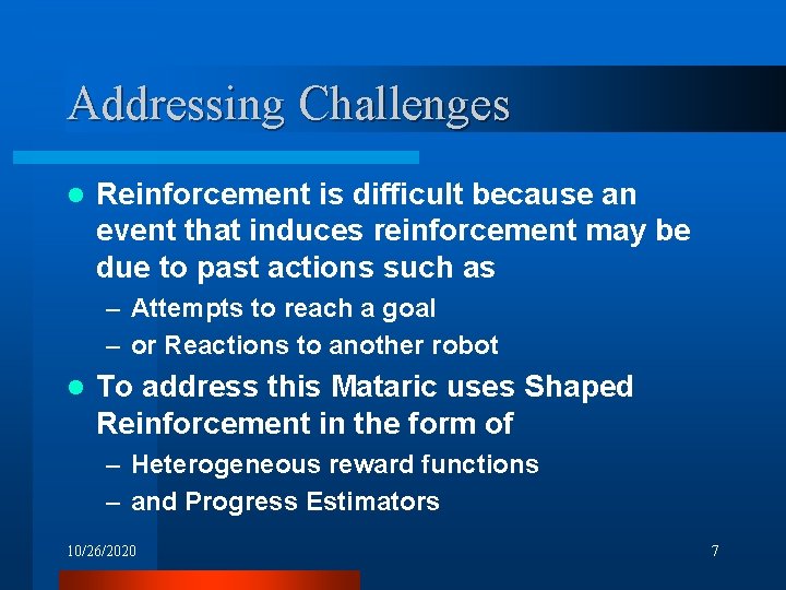 Addressing Challenges l Reinforcement is difficult because an event that induces reinforcement may be