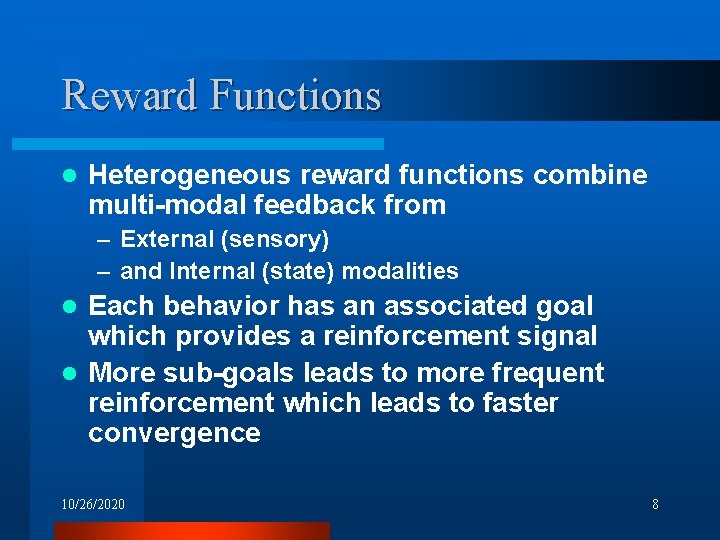 Reward Functions l Heterogeneous reward functions combine multi-modal feedback from – External (sensory) –