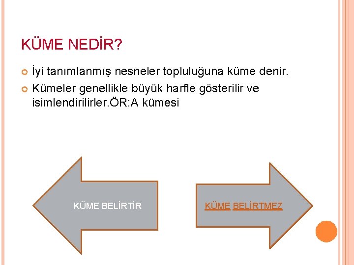 KÜME NEDİR? İyi tanımlanmış nesneler topluluğuna küme denir. Kümeler genellikle büyük harfle gösterilir ve