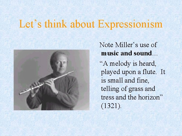 Let’s think about Expressionism Note Miller’s use of music and sound… “A melody is