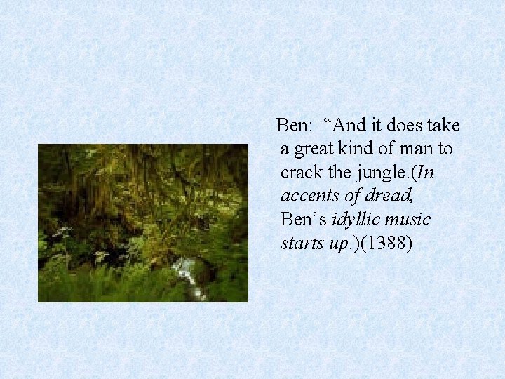 Ben: “And it does take a great kind of man to crack the jungle. Ben: “And it does take a great kind of man to crack the jungle.