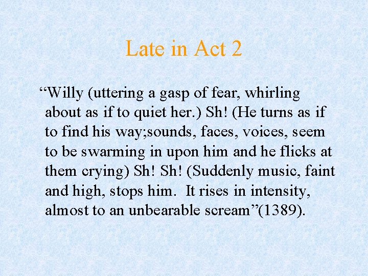 Late in Act 2 “Willy (uttering a gasp of fear, whirling about as if