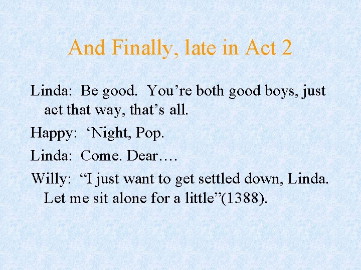 And Finally, late in Act 2 Linda: Be good. You’re both good boys, just