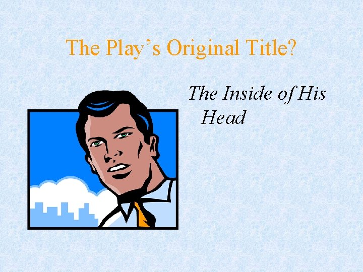 The Play’s Original Title? The Inside of His Head 