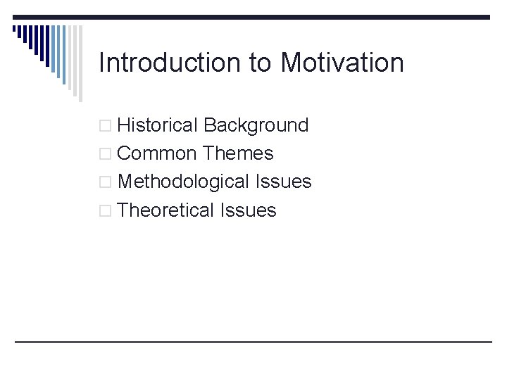 Introduction to Motivation o Historical Background o Common Themes o Methodological Issues o Theoretical