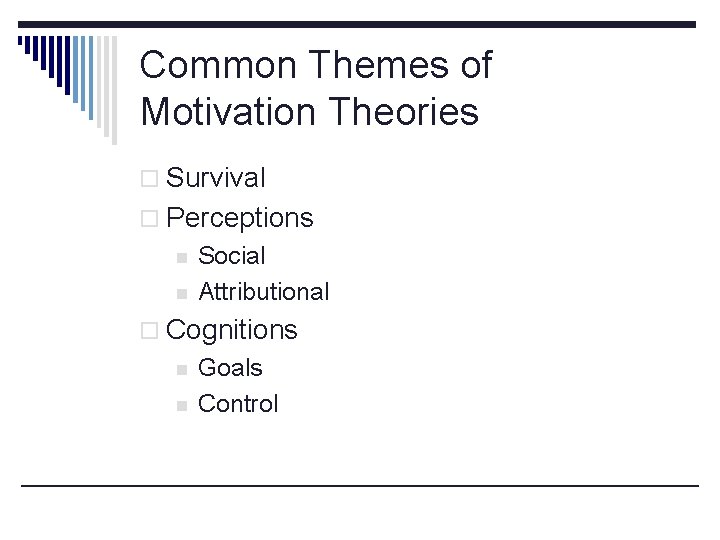 Common Themes of Motivation Theories o Survival o Perceptions n n Social Attributional o