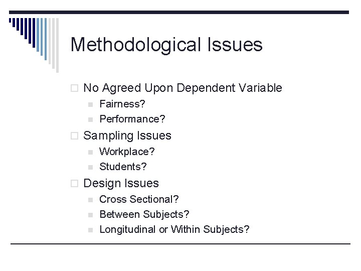Methodological Issues o No Agreed Upon Dependent Variable n Fairness? n Performance? o Sampling