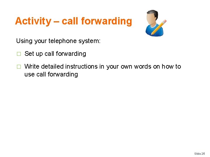 Activity – call forwarding Using your telephone system: � Set up call forwarding �