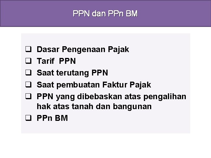 PPN dan PPn BM q q q Dasar Pengenaan Pajak Tarif PPN Saat terutang