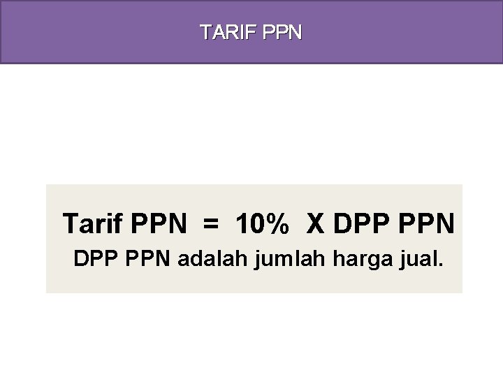 TARIF PPN Tarif PPN = 10% X DPP PPN adalah jumlah harga jual. 