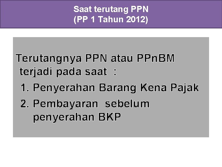 Saat terutang PPN (PP 1 Tahun 2012) Terutangnya PPN atau PPn. BM terjadi pada