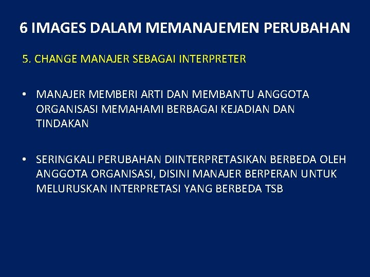 6 IMAGES DALAM MEMANAJEMEN PERUBAHAN 5. CHANGE MANAJER SEBAGAI INTERPRETER • MANAJER MEMBERI ARTI