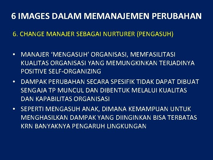 6 IMAGES DALAM MEMANAJEMEN PERUBAHAN 6. CHANGE MANAJER SEBAGAI NURTURER (PENGASUH) • MANAJER ‘MENGASUH’