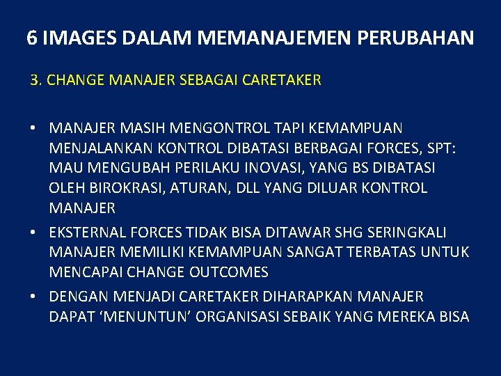 6 IMAGES DALAM MEMANAJEMEN PERUBAHAN 3. CHANGE MANAJER SEBAGAI CARETAKER • MANAJER MASIH MENGONTROL