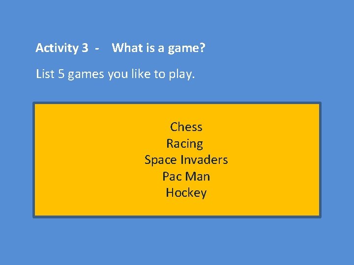 Activity 3 - What is a game? List 5 games you like to play.