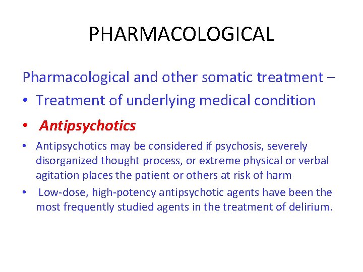 PHARMACOLOGICAL Pharmacological and other somatic treatment – • Treatment of underlying medical condition •
