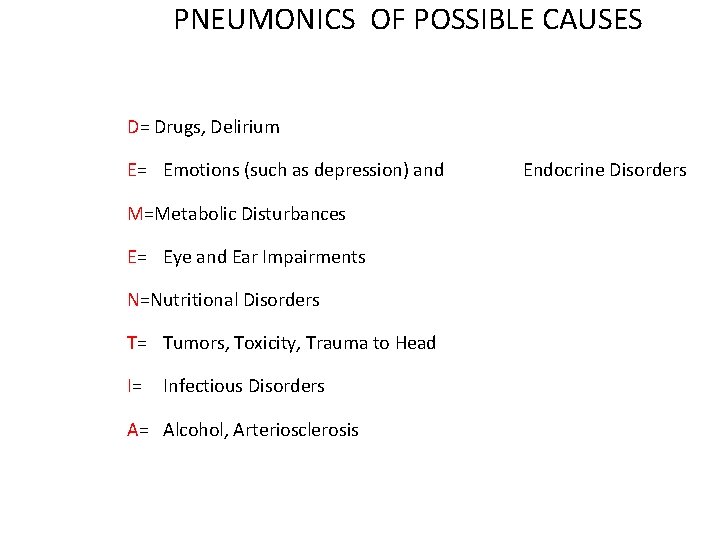 PNEUMONICS OF POSSIBLE CAUSES D= Drugs, Delirium E= Emotions (such as depression) and M=Metabolic