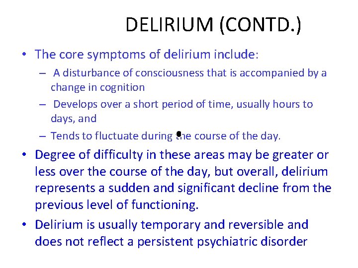  DELIRIUM (CONTD. ) • The core symptoms of delirium include: – A disturbance