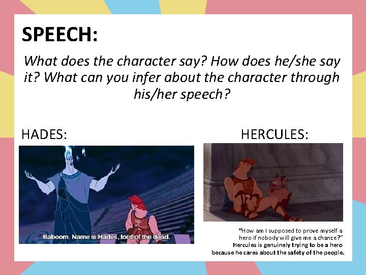 SPEECH: What does the character say? How does he/she say it? What can you