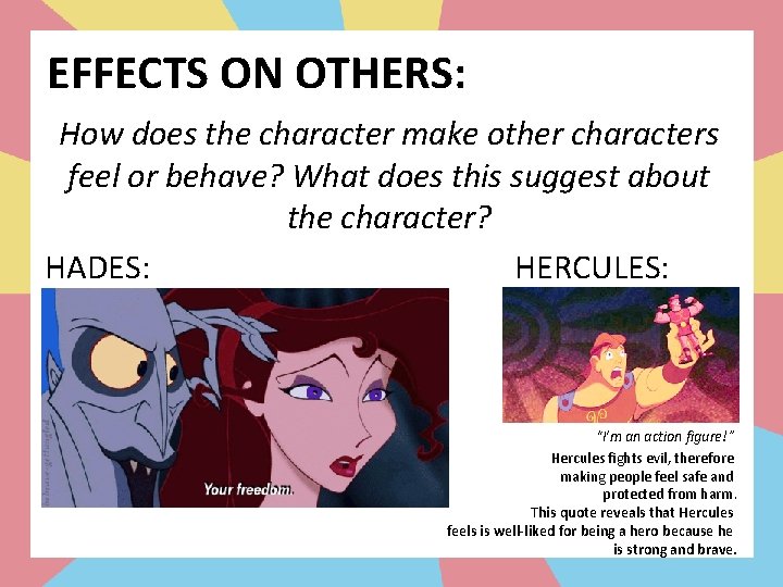 EFFECTS ON OTHERS: How does the character make other characters feel or behave? What