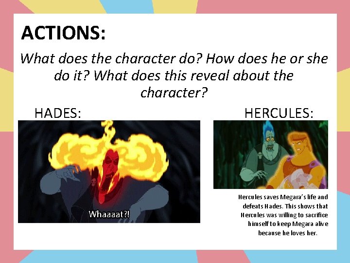 ACTIONS: What does the character do? How does he or she do it? What