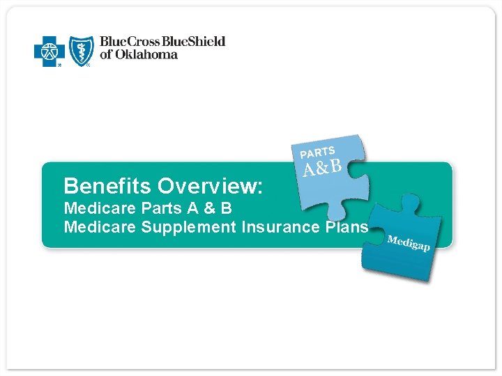 Benefits Overview: Medicare Parts A & B Medicare Supplement Insurance Plans 