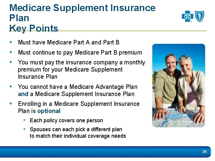 Medicare Supplement Insurance Plan Key Points • Must have Medicare Part A and Part