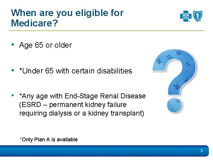 When are you eligible for Medicare? • Age 65 or older • *Under 65