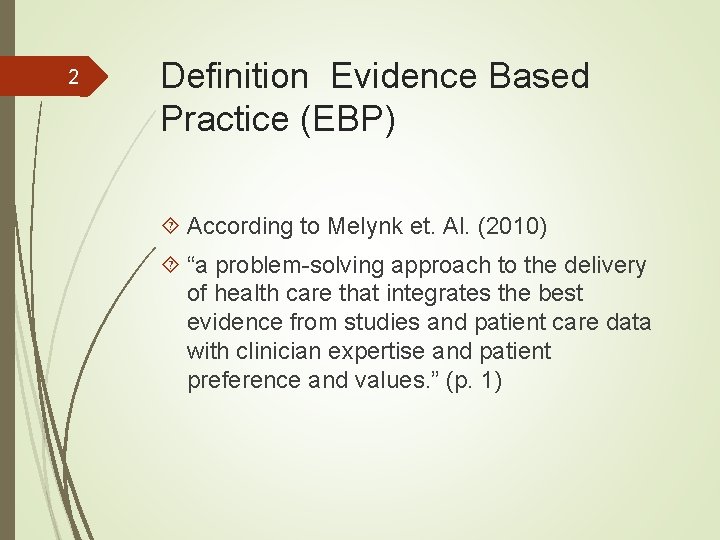 2 Definition Evidence Based Practice (EBP) According to Melynk et. Al. (2010) “a problem-solving