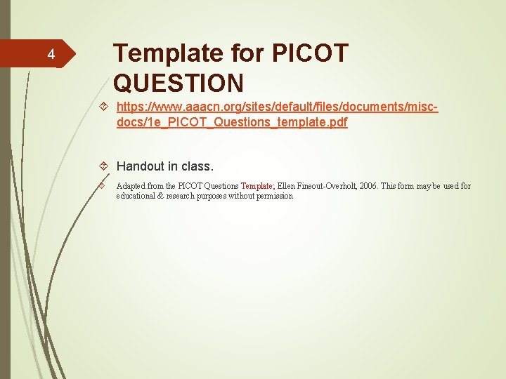 Template for PICOT QUESTION 4 https: //www. aaacn. org/sites/default/files/documents/miscdocs/1 e_PICOT_Questions_template. pdf Handout in class.