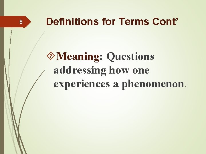 8 Definitions for Terms Cont’ Meaning: Questions addressing how one experiences a phenomenon. 