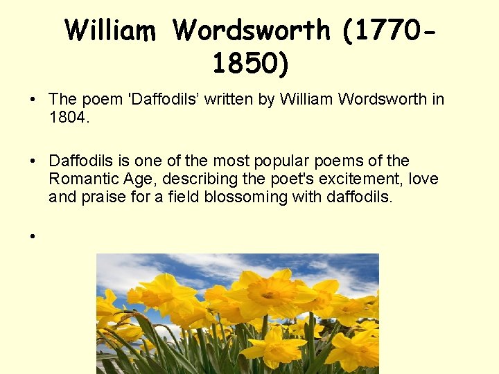 William Wordsworth (17701850) • The poem 'Daffodils’ written by William Wordsworth in 1804. •