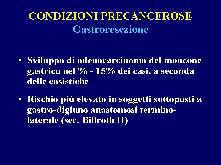 CONDIZIONI PRECANCEROSE Gastroresezione • Sviluppo di adenocarcinoma del moncone gastrico nel % - 15%