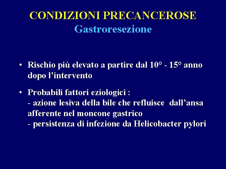 CONDIZIONI PRECANCEROSE Gastroresezione • Rischio più elevato a partire dal 10° - 15° anno