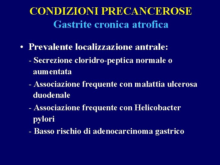 CONDIZIONI PRECANCEROSE Gastrite cronica atrofica • Prevalente localizzazione antrale: - Secrezione cloridro-peptica normale o