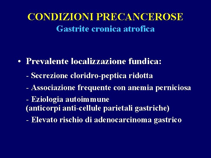 CONDIZIONI PRECANCEROSE Gastrite cronica atrofica • Prevalente localizzazione fundica: - Secrezione cloridro-peptica ridotta -