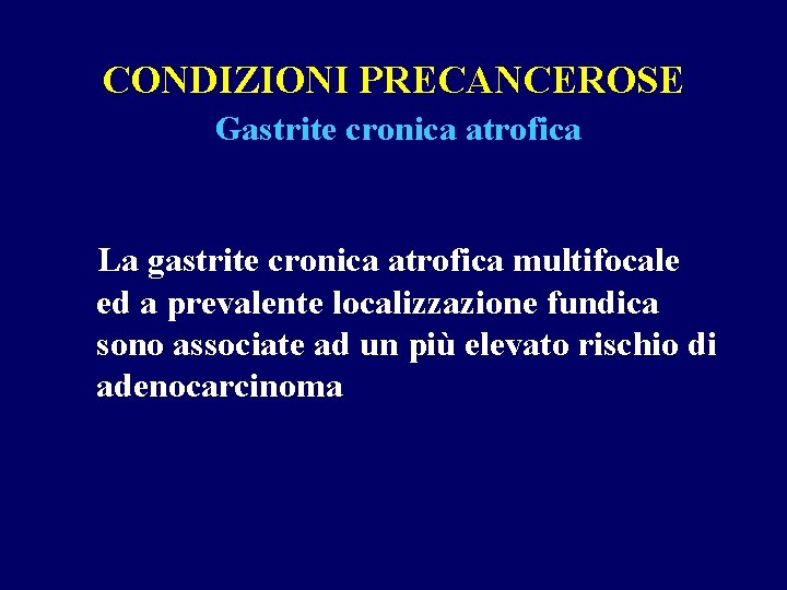 CONDIZIONI PRECANCEROSE Gastrite cronica atrofica La gastrite cronica atrofica multifocale ed a prevalente localizzazione