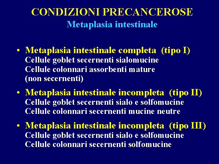CONDIZIONI PRECANCEROSE Metaplasia intestinale • Metaplasia intestinale completa (tipo I) Cellule goblet secernenti sialomucine