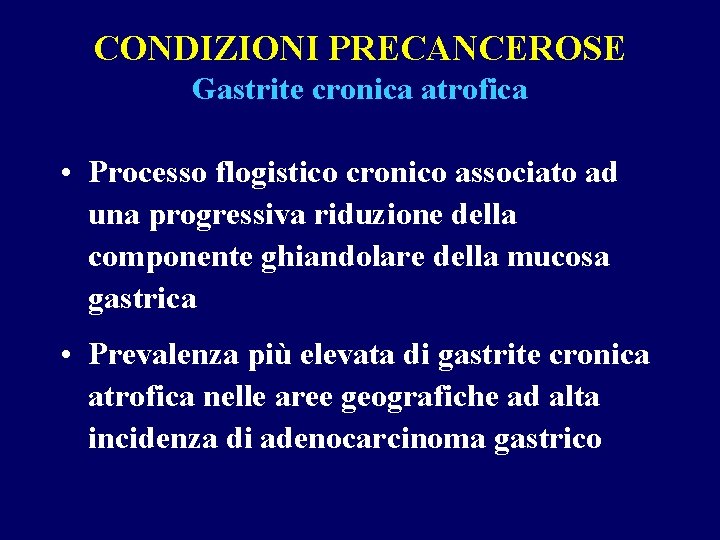 CONDIZIONI PRECANCEROSE Gastrite cronica atrofica • Processo flogistico cronico associato ad una progressiva riduzione