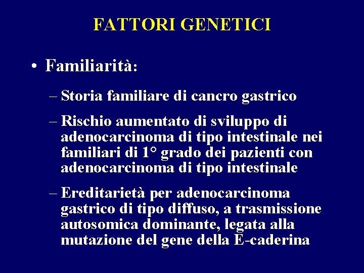 FATTORI GENETICI • Familiarità: – Storia familiare di cancro gastrico – Rischio aumentato di